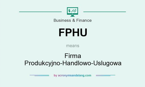 What does FPHU mean? It stands for Firma Produkcyjno-Handlowo-Uslugowa