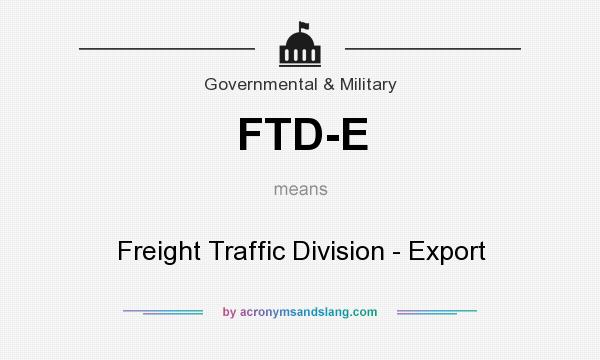 What does FTD-E mean? It stands for Freight Traffic Division - Export