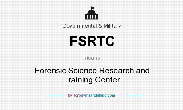 What does FSRTC mean? It stands for Forensic Science Research and Training Center