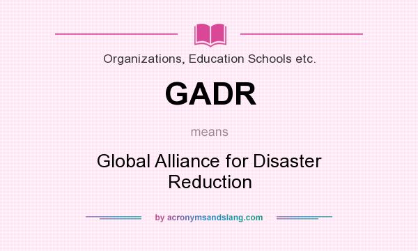 What does GADR mean? It stands for Global Alliance for Disaster Reduction