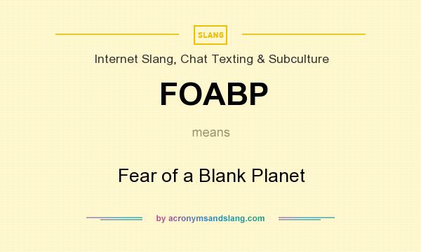 What does FOABP mean? It stands for Fear of a Blank Planet
