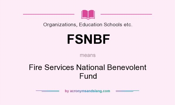 What does FSNBF mean? It stands for Fire Services National Benevolent Fund