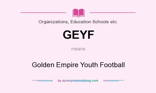 What does GEYF mean? It stands for Golden Empire Youth Football