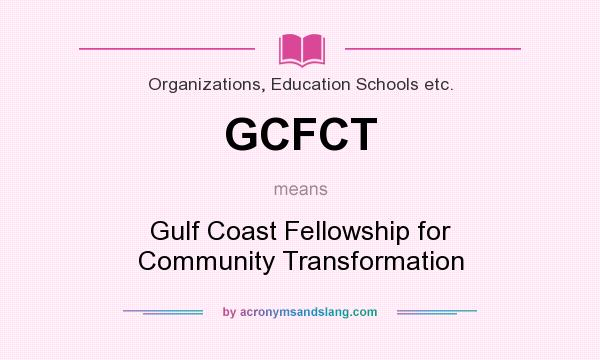 What does GCFCT mean? It stands for Gulf Coast Fellowship for Community Transformation