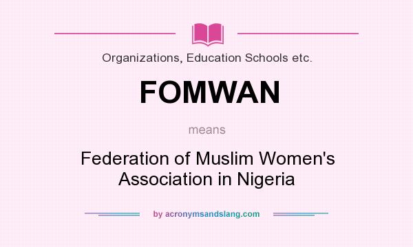 What does FOMWAN mean? It stands for Federation of Muslim Women`s Association in Nigeria