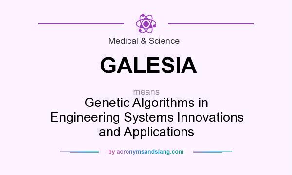 What does GALESIA mean? It stands for Genetic Algorithms in Engineering Systems Innovations and Applications