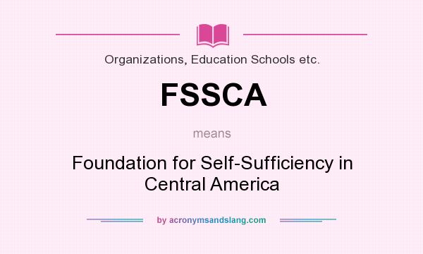 What does FSSCA mean? It stands for Foundation for Self-Sufficiency in Central America