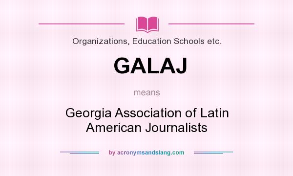 What does GALAJ mean? It stands for Georgia Association of Latin American Journalists