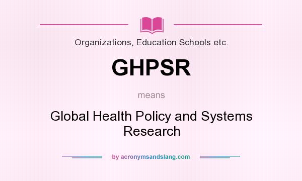 What does GHPSR mean? It stands for Global Health Policy and Systems Research