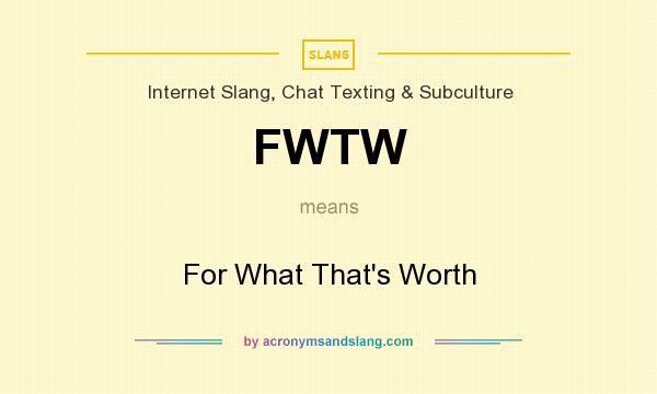 What does FWTW mean? It stands for For What That`s Worth