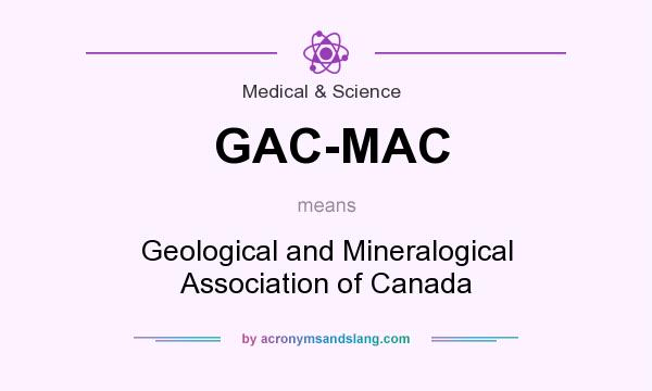 What does GAC-MAC mean? It stands for Geological and Mineralogical Association of Canada
