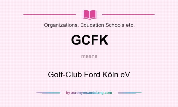 What does GCFK mean? It stands for Golf-Club Ford Köln eV