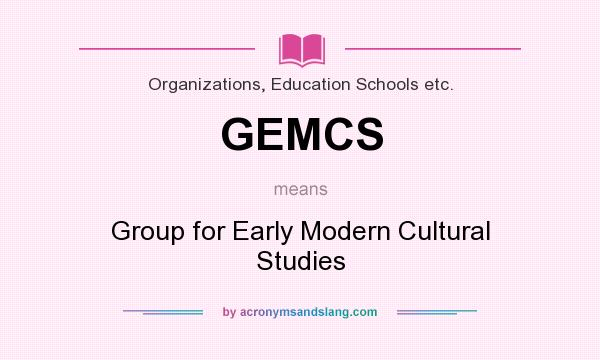 What does GEMCS mean? It stands for Group for Early Modern Cultural Studies