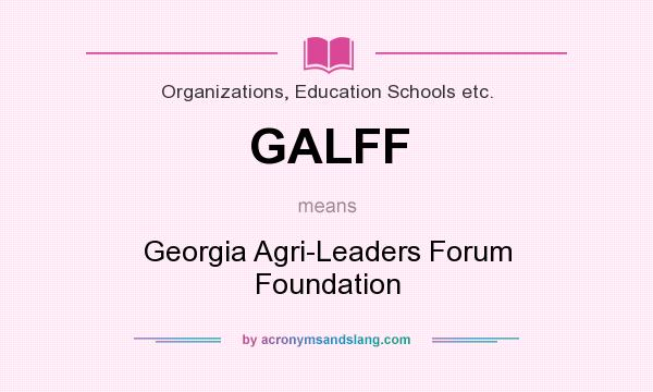 What does GALFF mean? It stands for Georgia Agri-Leaders Forum Foundation