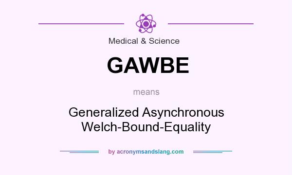What does GAWBE mean? It stands for Generalized Asynchronous Welch-Bound-Equality