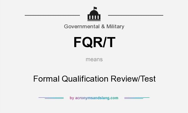 What does FQR/T mean? It stands for Formal Qualification Review/Test