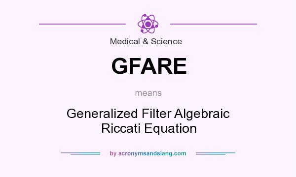 What does GFARE mean? It stands for Generalized Filter Algebraic Riccati Equation