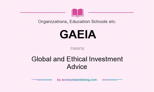 What does GAEIA mean? It stands for Global and Ethical Investment Advice