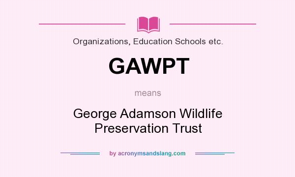 What does GAWPT mean? It stands for George Adamson Wildlife Preservation Trust