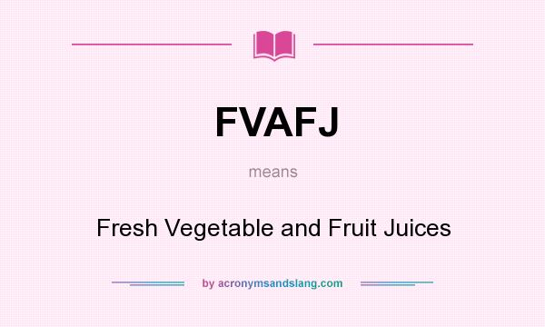 What does FVAFJ mean? It stands for Fresh Vegetable and Fruit Juices