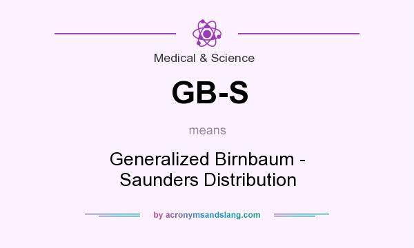 What does GB-S mean? It stands for Generalized Birnbaum - Saunders Distribution