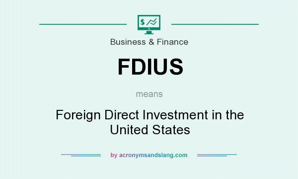 What does FDIUS mean? It stands for Foreign Direct Investment in the United States