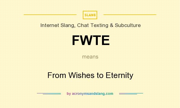 What does FWTE mean? It stands for From Wishes to Eternity