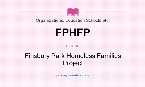 What does FPHFP mean? It stands for Finsbury Park Homeless Families Project