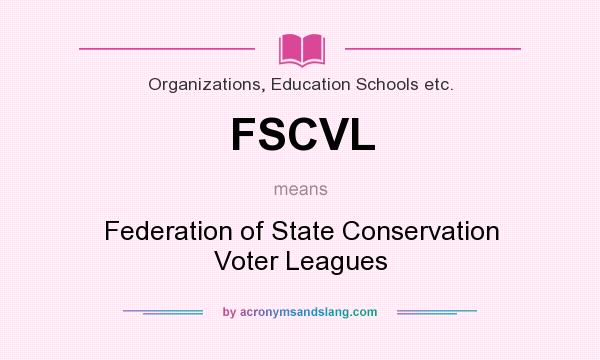 What does FSCVL mean? It stands for Federation of State Conservation Voter Leagues