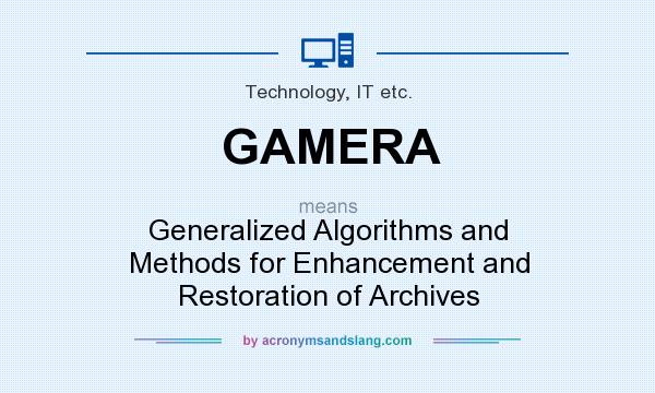 What does GAMERA mean? It stands for Generalized Algorithms and Methods for Enhancement and Restoration of Archives