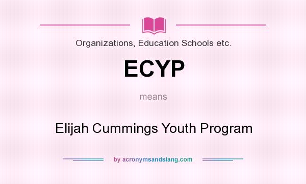 What does ECYP mean? It stands for Elijah Cummings Youth Program