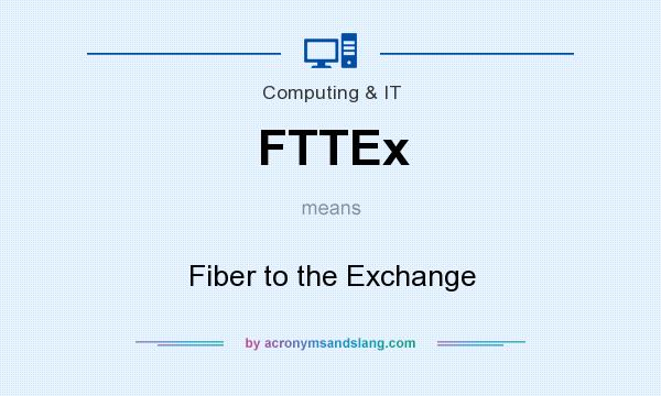 What does FTTEx mean? It stands for Fiber to the Exchange