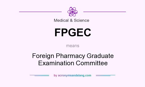 What does FPGEC mean? It stands for Foreign Pharmacy Graduate Examination Committee