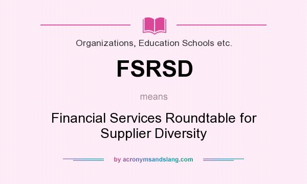 What does FSRSD mean? It stands for Financial Services Roundtable for Supplier Diversity