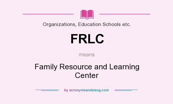 What does FRLC mean? It stands for Family Resource and Learning Center