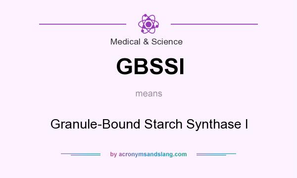 What does GBSSI mean? It stands for Granule-Bound Starch Synthase I