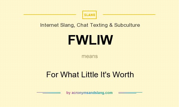 What does FWLIW mean? It stands for For What Little It`s Worth