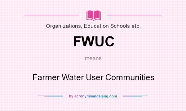 What does FWUC mean? It stands for Farmer Water User Communities