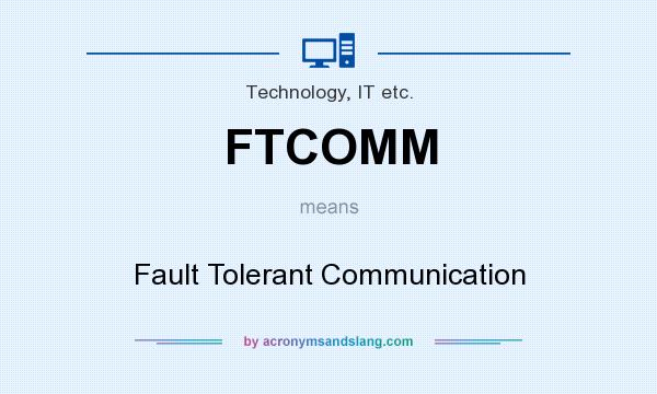 What does FTCOMM mean? It stands for Fault Tolerant Communication
