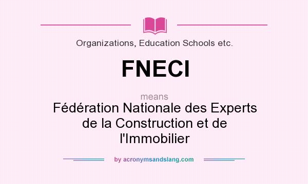 What does FNECI mean? It stands for Fédération Nationale des Experts de la Construction et de l`Immobilier