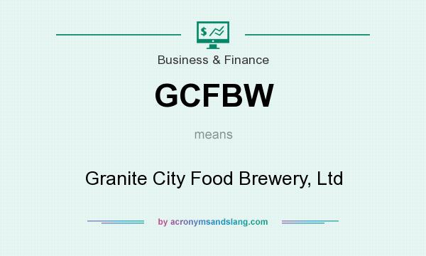 What does GCFBW mean? It stands for Granite City Food Brewery, Ltd