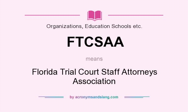 What does FTCSAA mean? It stands for Florida Trial Court Staff Attorneys Association