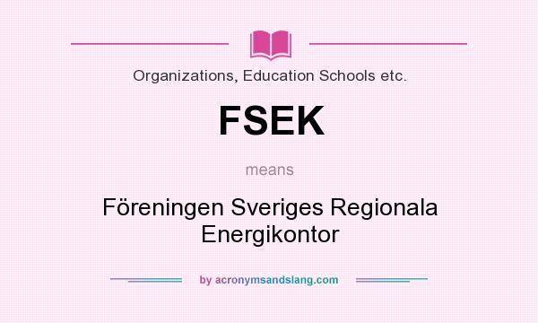 What does FSEK mean? It stands for Föreningen Sveriges Regionala Energikontor
