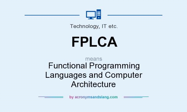 What does FPLCA mean? It stands for Functional Programming Languages and Computer Architecture