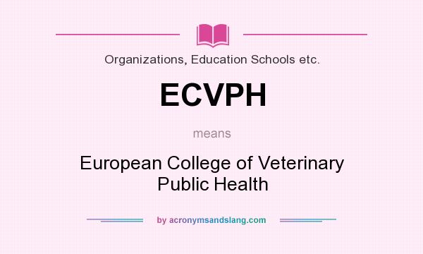 What does ECVPH mean? It stands for European College of Veterinary Public Health