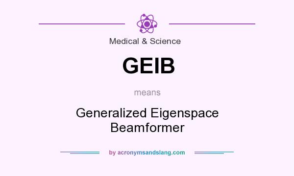 What does GEIB mean? It stands for Generalized Eigenspace Beamformer