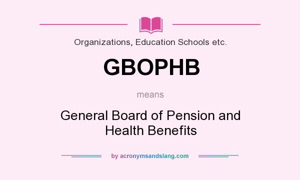 What does GBOPHB mean? It stands for General Board of Pension and Health Benefits