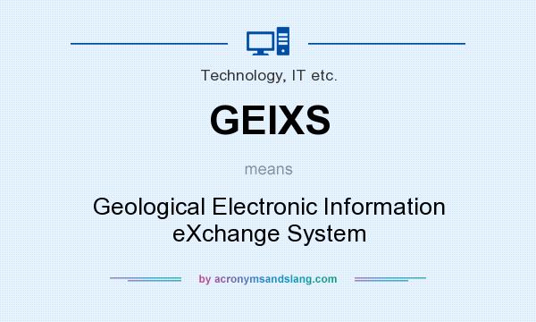 What does GEIXS mean? It stands for Geological Electronic Information eXchange System