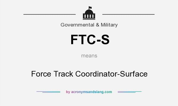 What does FTC-S mean? It stands for Force Track Coordinator-Surface