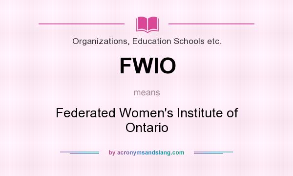 What does FWIO mean? It stands for Federated Women`s Institute of Ontario